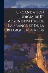 Organisation Judiciaire Et Administrative De La France Et De La Belgique, 1814 À 1875