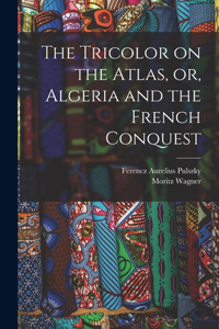 Tricolor on the Atlas, or, Algeria and the French Conquest