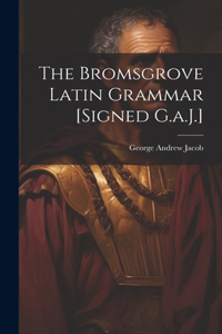 Bromsgrove Latin Grammar [Signed G.a.J.]