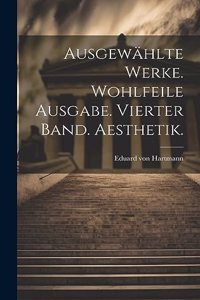 Ausgewählte Werke. Wohlfeile Ausgabe. Vierter Band. Aesthetik.