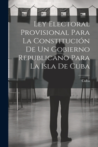 Ley Electoral Provisional Para La Constitución De Un Gobierno Republicano Para La Isla De Cuba