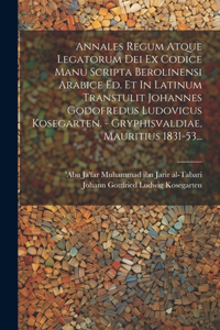 Annales Regum Atque Legatorum Dei Ex Codice Manu Scripta Berolinensi Arabice Ed. Et In Latinum Transtulit Johannes Godofredus Ludovicus Kosegarten. - Gryphisvaldiae, Mauritius 1831-53...