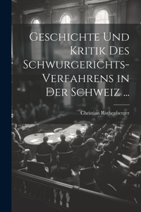 Geschichte Und Kritik Des Schwurgerichts-Verfahrens in Der Schweiz ...
