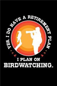 Yes I Do Have a Retirement Plan I Plan on Birdwatching
