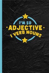 I'm So Adjective I Verb Nouns