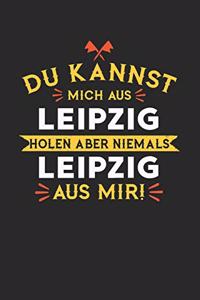 Du Kannst Mich Aus Leipzig Holen Aber Niemals Leipzig Aus Mir!