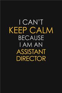 I Can't Keep Calm Because I Am An Assistant Director