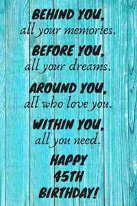 Behind You All Your Memories Before You All Your Dreams Happy 45th Birthday