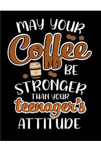 May Your Coffee Be Stronger Than Your Teenagers Attitude