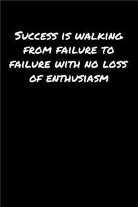 Success Is Walking From Failure To Failure With No Loss Of Enthusiasm