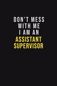 Don't Mess With Me I Am An Assistant Supervisor