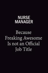 Nurse manager Because Freaking Awesome Is Not An Official Job Title
