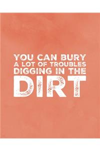 You Can Bury A Lot Of Troubles Digging In The Dirt