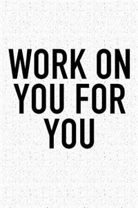 Work on You, for You
