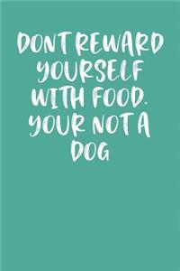 Don't Reward Yourself with Food. Your Not a Dog