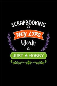 Scrapbooking Is My Life Work Is Just a Hobby: A 6x9 Inch Matte Softcover Paperback Notebook Journal with 120 Blank Lined Pages