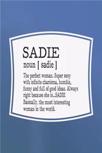 Sadie Noun [ Sadie ] the Perfect Woman Super Sexy with Infinite Charisma, Funny and Full of Good Ideas. Always Right Because She Is... Sadie