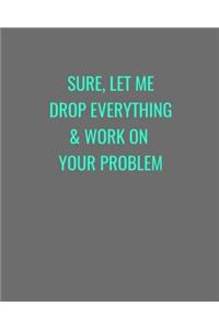 Sure, Let Me Drop Everything & Work On Your Problem