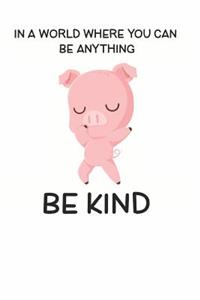 In a World Where You Can be Anything Be Kind