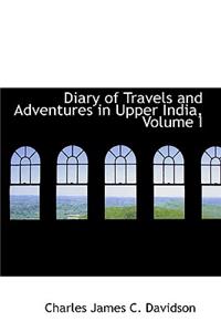 Diary of Travels and Adventures in Upper India, Volume I