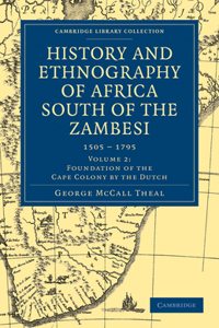 History and Ethnography of Africa South of the Zambesi, from the Settlement of the Portuguese at Sofala in September 1505 to the Conquest of the Cape Colony by the British in September 1795