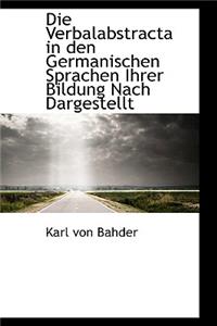 Die Verbalabstracta in Den Germanischen Sprachen Ihrer Bildung Nach Dargestellt