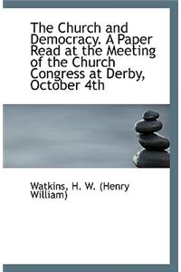 The Church and Democracy. a Paper Read at the Meeting of the Church Congress at Derby, October 4th