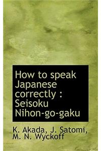 How to Speak Japanese Correctly: Seisoku Nihon-Go-Gaku