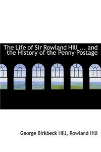 The Life of Sir Rowland Hill ... and the History of the Penny Postage