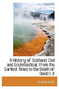 A History of Scotland; Civil and Ecclesiastical, from the Earliest Times to the Death of David I, 11