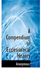 A Compendium of Ecclesiastical History