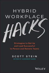 Hybrid Workplace Hacks: Strategies to Set Up and Lead Successful In–Person and Remote Teams