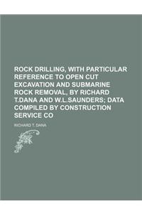 Rock Drilling, with Particular Reference to Open Cut Excavation and Submarine Rock Removal, by Richard T.Dana and W.L.Saunders; Data Compiled by Construction Service Co