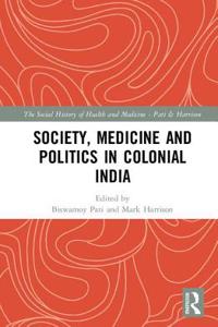 Society, Medicine and Politics in Colonial India