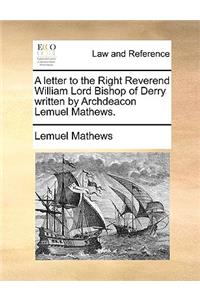 A Letter to the Right Reverend William Lord Bishop of Derry Written by Archdeacon Lemuel Mathews.
