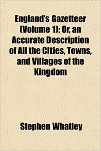 England's Gazetteer (Volume 1); Or, an Accurate Description of All the Cities, Towns, and Villages of the Kingdom