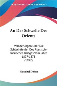 An Der Schwelle Des Orients: Wanderungen Uber Die Schlachtfelder Des Russisch-Turkischen Krieges Vom Jahre 1877-1878 (1897)