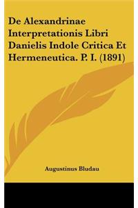 de Alexandrinae Interpretationis Libri Danielis Indole Critica Et Hermeneutica. P. I. (1891)