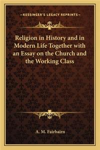 Religion in History and in Modern Life Together with an Essay on the Church and the Working Class