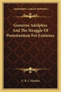 Gustavus Adolphus and the Struggle of Protestantism for Existence