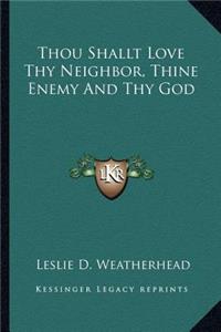 Thou Shallt Love Thy Neighbor, Thine Enemy and Thy God