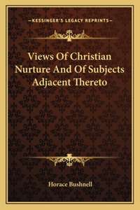 Views Of Christian Nurture And Of Subjects Adjacent Thereto