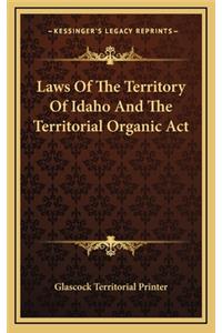 Laws of the Territory of Idaho and the Territorial Organic ACT