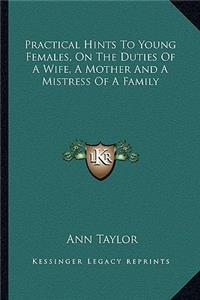 Practical Hints to Young Females, on the Duties of a Wife, a Mother and a Mistress of a Family