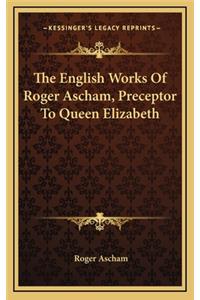 The English Works of Roger Ascham, Preceptor to Queen Elizabeth