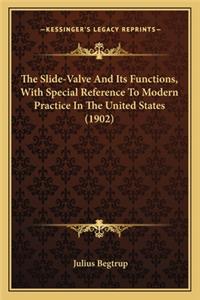Slide-Valve and Its Functions, with Special Reference Tothe Slide-Valve and Its Functions, with Special Reference to Modern Practice in the United States (1902) Modern Practice in the United States (1902)
