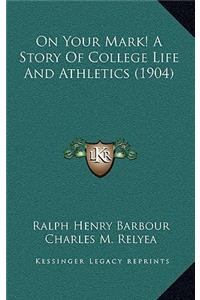 On Your Mark! A Story Of College Life And Athletics (1904)