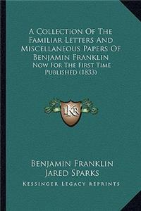 A Collection Of The Familiar Letters And Miscellaneous Papers Of Benjamin Franklin