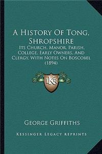 History Of Tong, Shropshire: Its Church, Manor, Parish, College, Early Owners, And Clergy, With Notes On Boscobel (1894)