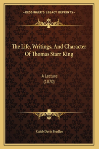 Life, Writings, And Character Of Thomas Starr King
